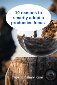 Magnifying glass ball is placed on a block of wood. Text: 10 reasons to smartly adopt a productive focus, tipsfromsharvi.com.
