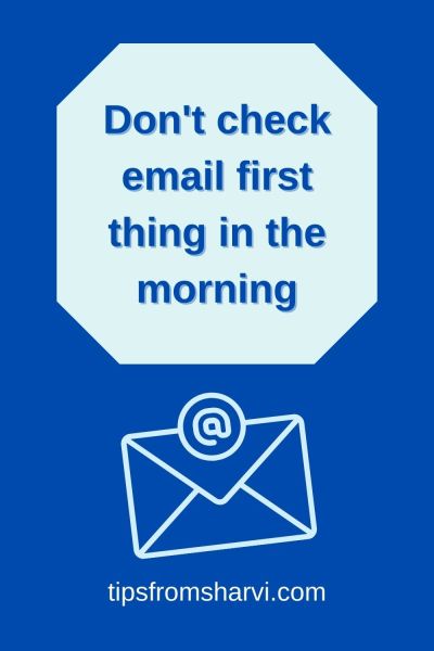 My First Email Don’t check email first thing in the morning – Tips from Sharvi