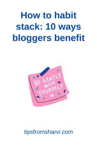 Pink written note. Text: How to habit stack: 10 ways bloggers benefit, be gentle with yourself, tipsfromsharvi.com.