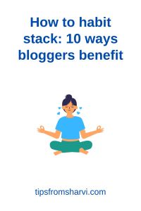 Woman meditating. Text: How to habit stack: 10 ways bloggers benefit, tipsfromsharvi.com.
