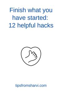 Thumbs up inside heart. Text: Finish what you have started: 12 helpful hacks, tipsfromsharvi.com.