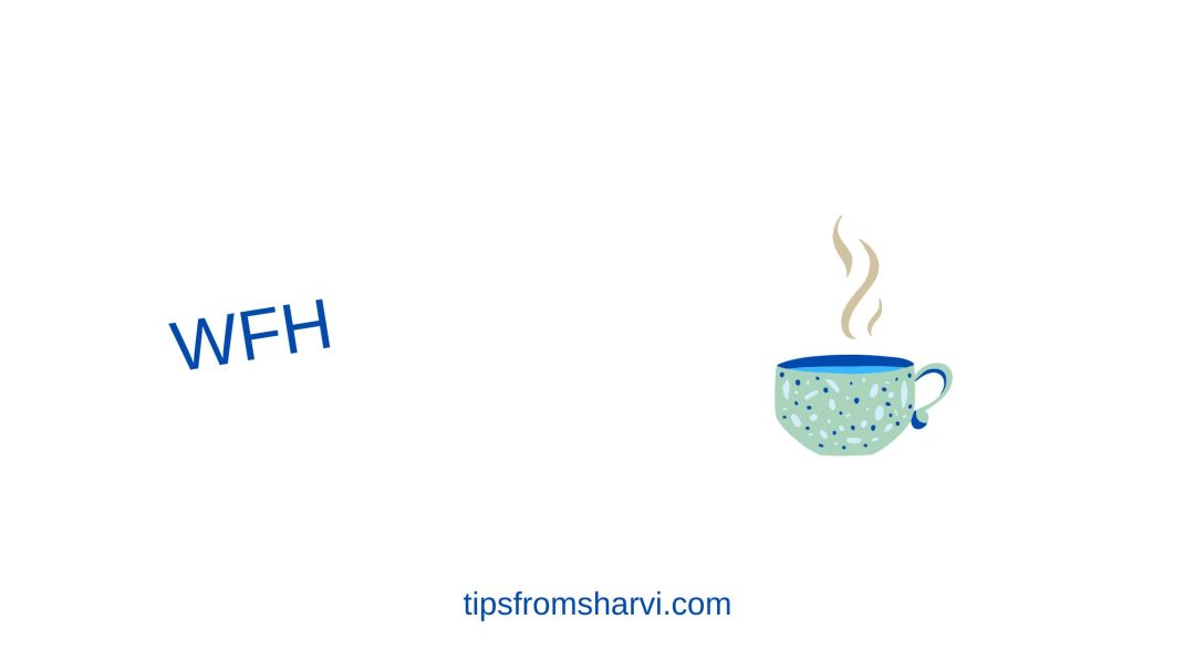 Steaming cup. Text: WFH, tipsfromsharvi.com.