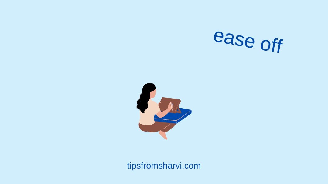 Woman working on device. Text: ease off, tipsfromsharvi.com.