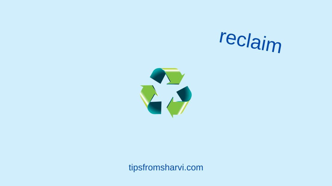 Recycle illustration. Text: reclaim, tipsfromsharvi.com.