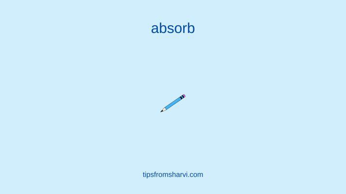 Blue pencil. Text: absorb, tipsfromsharvi.com.